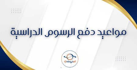 مواعيد دفع الرسوم الدراسية