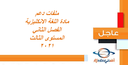 ملفات دعم مادة اللغة الانكليزية المستوى الثالث الفصل الثاني عام 2021