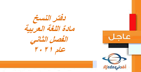 دفتر النسخ مادة اللغة العربية المستوى الأول الفصل الثاني 2021