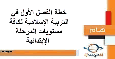 خطة الفصل الأول في الإسلامية لكافة مستويات المرحلة الإبتدائية