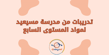 تدريبات من مدرسة مسيعيد لمواد المستوى السابع | مناهج قطر التعليمية تدريبات من مدرسة مسيعيد لمواد المستوى السابع