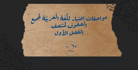 مواصفات اختبار لِلُّغَةِ الْعَرَبِيَّةِ لجميع الصفوف لمنتصف الفصل الأول